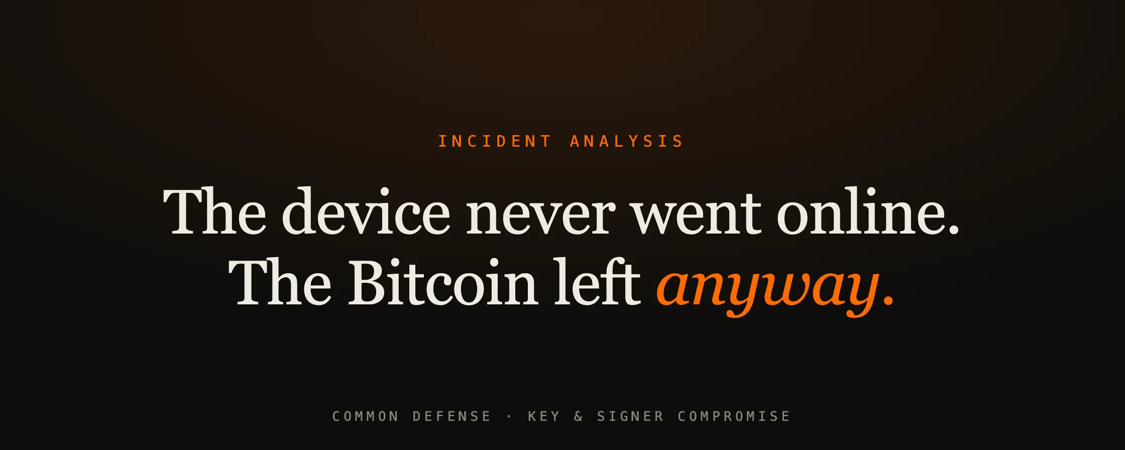Incident analysis. The device never went online. The Bitcoin left anyway.